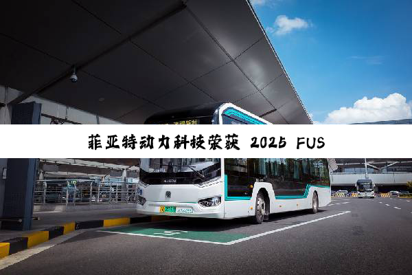 菲亚特动力科技荣获 2025 FUSO 合作伙伴之供应商大奖，以表彰其与 MFTBC 合作中的卓越价值