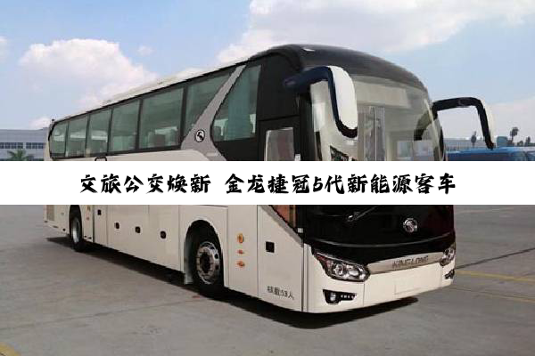 文旅公交焕新 金龙捷冠5代新能源客车批量交付吕梁公交