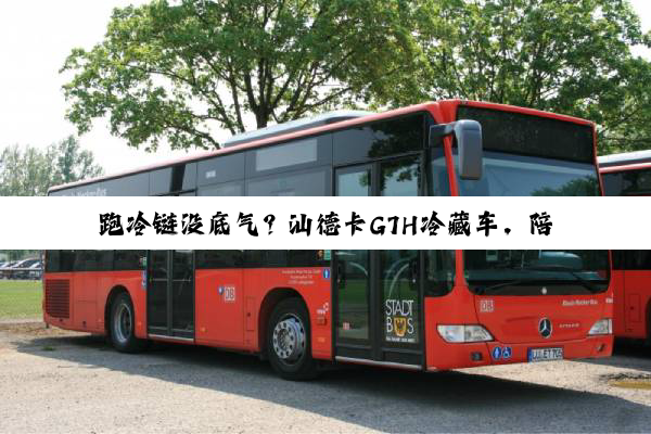 跑冷链没底气？汕德卡G7H冷藏车，陪我征服云贵川！