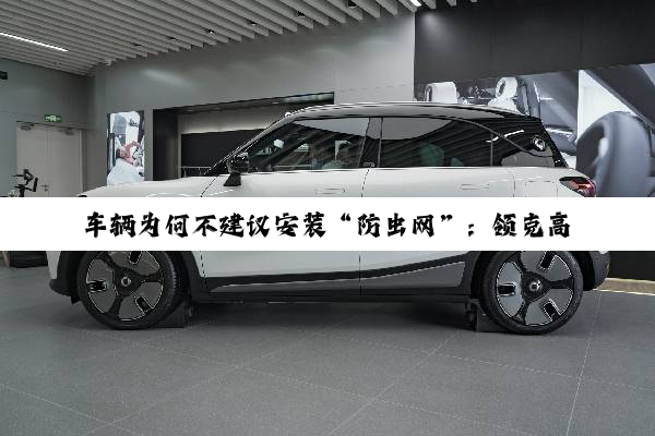 车辆为何不建议安装“防虫网”：领克高管揭秘其安全隐患