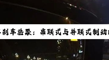 汽车刹车总泵：串联式与并联式制动回路