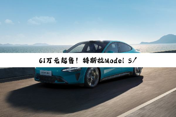 61万元起售！特斯拉Model S/X改款亮相：续航提升至660公里