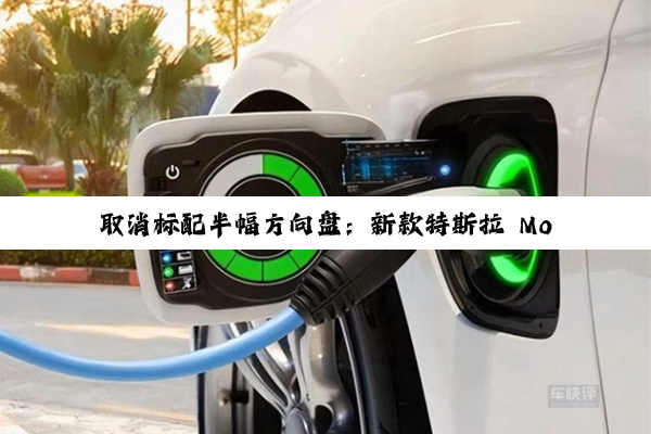 取消标配半幅方向盘：新款特斯拉 Model S / X配置公布