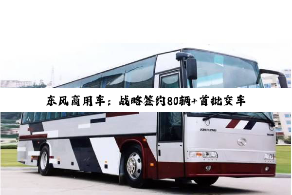 东风商用车：战略签约80辆+首批交车 泉港危化品运输行业获得新突破