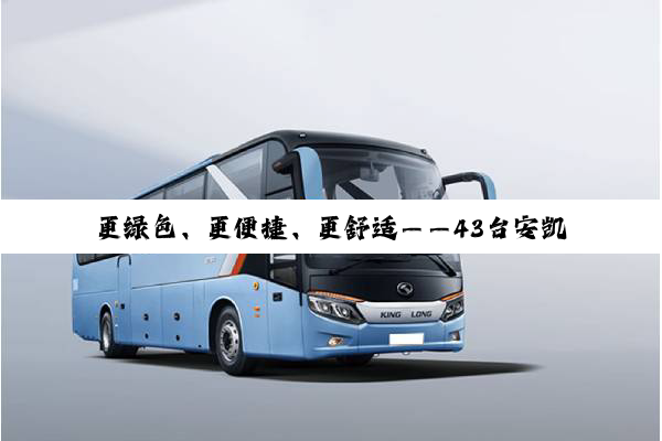 更绿色、更便捷、更舒适——43台安凯G60E纯电公交驶入淳安