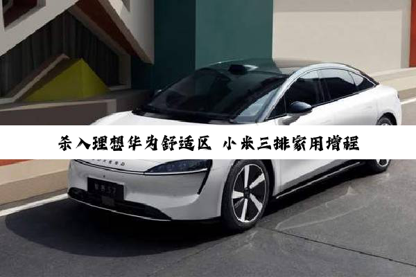 杀入理想华为舒适区 小米三排家用增程SUV曝光：体型非常庞大