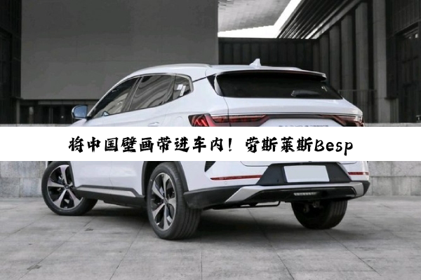 将中国壁画带进车内！劳斯莱斯Bespoke 高定系列车型亮相