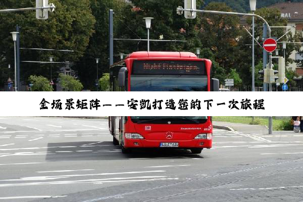 全场景矩阵——安凯打造您的下一次旅程