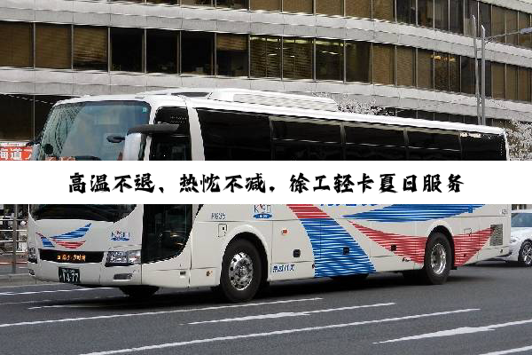 高温不退、热忱不减，徐工轻卡夏日服务纪实