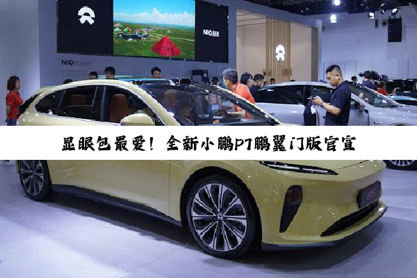 显眼包最爱！全新小鹏P7鹏翼门版官宣：售价或达40万