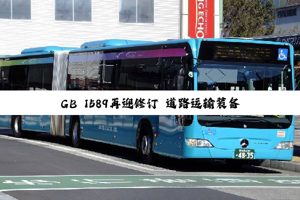 GB 1589再迎修订 道路运输装备标准会有哪些改变？